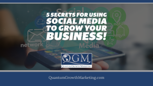 QGM Blog 3.4.23 - 5 Secrets for Using Social Media to Grow Your Business!