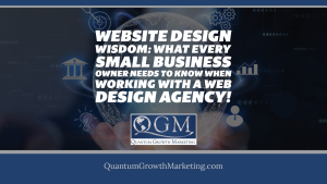 QGM Blog 10.13.24 - Website Design Wisdom - What Every Small Business Owner Needs to Know When Working with a Web Design Agency!