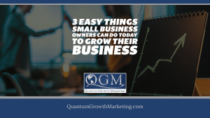 QGM Blog 5.4.25 - 3 Easy Things Small Business Owners Can Do Today to Grow Their Business
