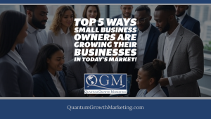 QGM Blog 5.7.25 - Top 5 Ways Small Business Owners Are Growing Their Businesses in Today's Market!