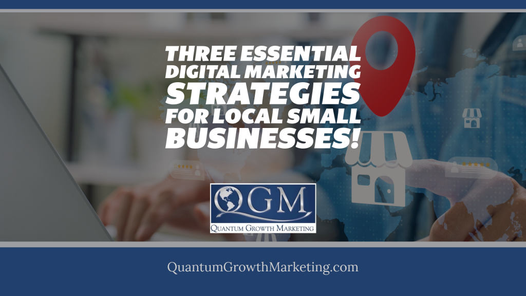 QGM Blog - Three Essential Digital Marketing Strategies for Local Small Businesses!