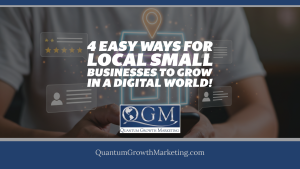 QGM Blog - 4 Easy Ways for Local Small Businesses to Grow in a Digital World!